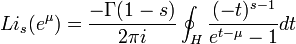 Li_s(e^\mu)={{-\Gamma(1-s)}\over{2\pi i}}\oint_H {{(-t)^{s-1}}\over{e^{t-\mu}-1}}dt
