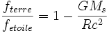\frac {f_{terre}}{f_{etoile}} = 1- \frac{GM_s}{Rc^2}