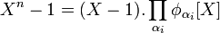 X^n-1=(X-1).\prod_{\alpha_i} \phi_{\alpha_i}[X]