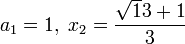 a_1 = 1,\; x_2 = \frac{\sqrt 13 + 1}3