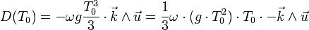D(T_0) = -\omega g \frac{T_0^3}{3} \cdot \vec{k} \wedge \vec{u} = \frac{1}{3} \omega \cdot (g \cdot T_0^2) \cdot T_0 \cdot - \vec{k} \wedge \vec{u}