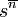s^{\overline{n}}