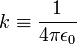 k\equiv\frac{1}{4\pi\epsilon_0}