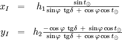 \begin{matrix} x_I &=& h_1 \frac {\sin t_\odot}{\sin\varphi\ \operatorname{tg}\delta\ + \ \cos\varphi\cos t_\odot} \\ \ &\ & \ \\ y_I &=& h_2 \frac{-\cos\varphi\ \operatorname{tg}\delta\ + \ \sin\varphi\cos t_\odot}{\sin\varphi\ \operatorname{tg}\delta\ + \ \cos\varphi\cos t_\odot} \end{matrix}