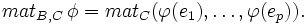 mat_{ B, C}\,\phi = mat_{C}(\varphi(e_1),\dots,\varphi(e_p)).
