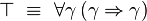 \top~\equiv~\forall\gamma\,(\gamma\Rightarrow\gamma)