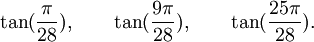  \tan(\frac{\pi}{28}), \qquad \tan(\frac{9\pi}{28}), \qquad \tan(\frac{25\pi}{28}).  ~