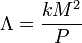 \Lambda = \frac{kM^2}{P}