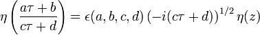 \eta \left( \frac{a\tau+b}{c\tau+d} \right) =  \epsilon (a,b,c,d) \left( -i(c\tau+d) \right)^{1/2} \eta(z)