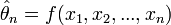 \hat \theta_n=f(x_1, x_2,..., x_n)