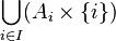  \bigcup_{i\in I} (A_i\times\{i\})
