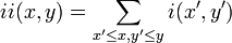 ii(x,y) = \sum_{x' \le x,y' \le y} i(x',y')
