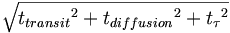 \sqrt{{t_{transit}}^2 + {t_{diffusion}}^2 + {t_\tau}^2}