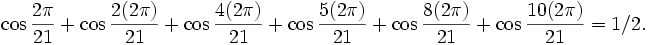\cos\frac{2\pi}{21}+\cos\frac{2(2\pi)}{21}+\cos\frac{4(2\pi)}{21}+\cos\frac{5(2\pi)}{21}+\cos\frac{8(2\pi)}{21}+\cos\frac{10(2\pi)}{21}=1/2.