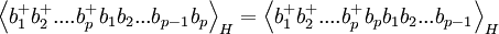  \left\langle b_{1}^{+}b_{2}^{+}....b_{p}^{+}b_{1}b_{2}...b_{p-1}b_{p}\right\rangle _{H}=\left\langle b_{1}^{+ }b_{2}^{+}....b_{p}^{+}b_{p}b_{1}b_{2}...b_{p-1}\right\rangle _{H}  