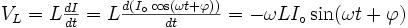  V_L=L\textstyle{{dI\over dt}}= L\textstyle{{d\left(I_\circ\cos(\omega t+\varphi)\right)\over dt}}= -\omega L I_\circ\sin(\omega t+\varphi)
