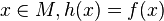 x \in M, h(x) = f(x)