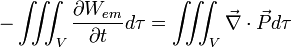 -\iiint_{V}\frac{\partial W_{em} }{\partial t} d\tau = \iiint_{V} \vec{\nabla} \cdot \vec P d\tau 