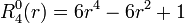  R^0_4(r) = 6r^4 - 6r^2 + 1 \,
