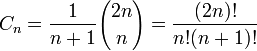 C_n = \frac{1}{n+1}{2n \choose n} = \frac{(2n)!}{n! (n+1)!}