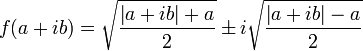 f(a+ib)= \sqrt{\frac{\left|a+ib\right| + a} {2}} \pm i\sqrt{\frac{\left|a+ib\right| - a} {2}}