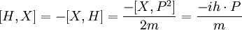 [H,X] = -[X,H] = \frac{-[X,P^2]}{2m}  = \frac{-ih \cdot P}{m}
