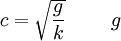 c=\sqrt{\frac{g}{k}} \qquad \ g