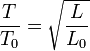 \frac{T}{T_0}= \sqrt{\frac{L}{L_0}}