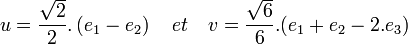 u = \frac {\sqrt 2}{2}.\left(e_1 - e_2 \right) \quad et \quad v = \frac {\sqrt 6}{6}.(e_1 + e_2 - 2.e_3)