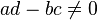 ad-bc \neq 0 \,\!