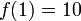 \ f(1)=10
