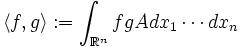 \langle f,g\rangle :=\int_{\R^n}fg A dx_1\cdots dx_n