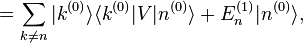  = \sum_{k\ne n} |k^{(0)}\rangle\langle k^{(0)}| V|n^{(0)}\rangle  + E_n^{(1)} |n^{(0)}\rangle, 
