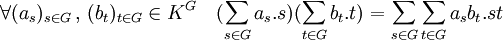 \forall (a_s)_{s\in G}\, , \, (b_t)_{t\in G}\in K^G \quad (\sum_{s\in G} a_s.s)(\sum_{t\in G} b_t.t)= \sum_{s\in G}\sum_{t\in G} a_sb_t.st