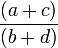 \frac{(a+c)}{(b+d)}