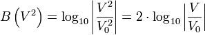 B\left(V^2\right) = \log_{10}{\left|\frac{V^2}{V_0^2}\right|} = 2 \cdot \log_{10}{\left|\frac{V}{V_0}\right|}