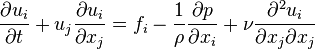  \frac{\partial u_i}{\partial t} + u_j \frac{\partial u_i}{\partial x_j} = f_i - \frac{1}{\rho} \frac{\partial p}{\partial x_i} + \nu \frac{\partial^2 u_i}{\partial x_j \partial x_j} 