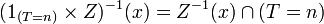 (1_{(T=n)}\times Z)^{-1}(x)=Z^{-1}(x) \cap (T=n)