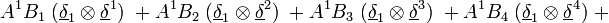  A^1 B_1 \; (\underline\delta_1 \otimes \underline\delta^1) \; +  A^1 B_2 \; (\underline\delta_1 \otimes \underline\delta^2) \; + A^1 B_3 \; (\underline\delta_1 \otimes \underline\delta^3) \; + A^1 B_4 \; (\underline\delta_1 \otimes \underline\delta^4) \; +