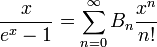  \frac{x}{e^x-1} = \sum_{n=0}^{\infin} B_n \frac{x^n}{n!} 