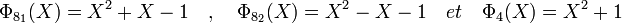 \Phi_{8_1}(X)=X^2+X-1 \quad , \quad \Phi_{8_2}(X)=X^2-X-1\quad et \quad \Phi_{4}(X)=X^2+1 \;