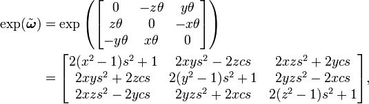 \begin{align}  \exp( \tilde{\boldsymbol{\omega}} )  &{}= \exp \left( \begin{bmatrix} 0 & -z \theta & y \theta \\ z \theta & 0&-x \theta \\ -y \theta & x \theta & 0 \end{bmatrix} \right) \\  &{}= \begin{bmatrix}     2 (x^2 - 1) s^2 + 1 & 2 x y s^2 - 2 z c s & 2 x z s^2 + 2 y c s \\     2 x y s^2 + 2 z c s & 2 (y^2 - 1) s^2 + 1 & 2 y z s^2 - 2 x c s \\     2 x z s^2 - 2 y c s & 2 y z s^2 + 2 x c s & 2 (z^2 - 1) s^2 + 1   \end{bmatrix} , \end{align}