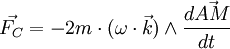 \vec{F_C} = - 2m \cdot (\omega \cdot \vec{k}) \wedge \frac {d\vec{AM}}{dt}