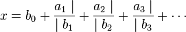  x = b_0 + \frac{a_1 \mid}{\mid b_1} + \frac{a_2 \mid}{\mid b_2} + \frac{a_3 \mid}{\mid b_3}+\cdots\, 