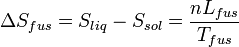  \Delta S_{fus} = S_{liq} - S_{sol} = \frac {n L_{fus}}{T_{fus}}
