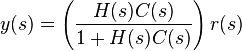 y(s) = \left( \frac{H(s)C(s)}{1 + H(s)C(s)} \right) r(s)