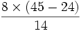 \frac{8\times (45-24)}{14} 