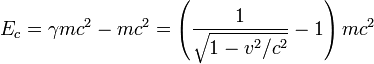E_c = \gamma m c^2 - m c^2  = \left( \frac{1}{\sqrt{1- v^2/c^2 }} - 1 \right ) m c^2