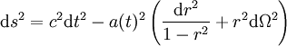 {\rm d}s^2 = c^2 {\rm d}t^2 - a(t)^2 \left (\frac{{\rm d}r^2}{1 - r^2} + r^2 {\rm d} \Omega^2 \right )