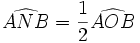 \widehat{ANB} = \frac 12 \widehat{AOB}